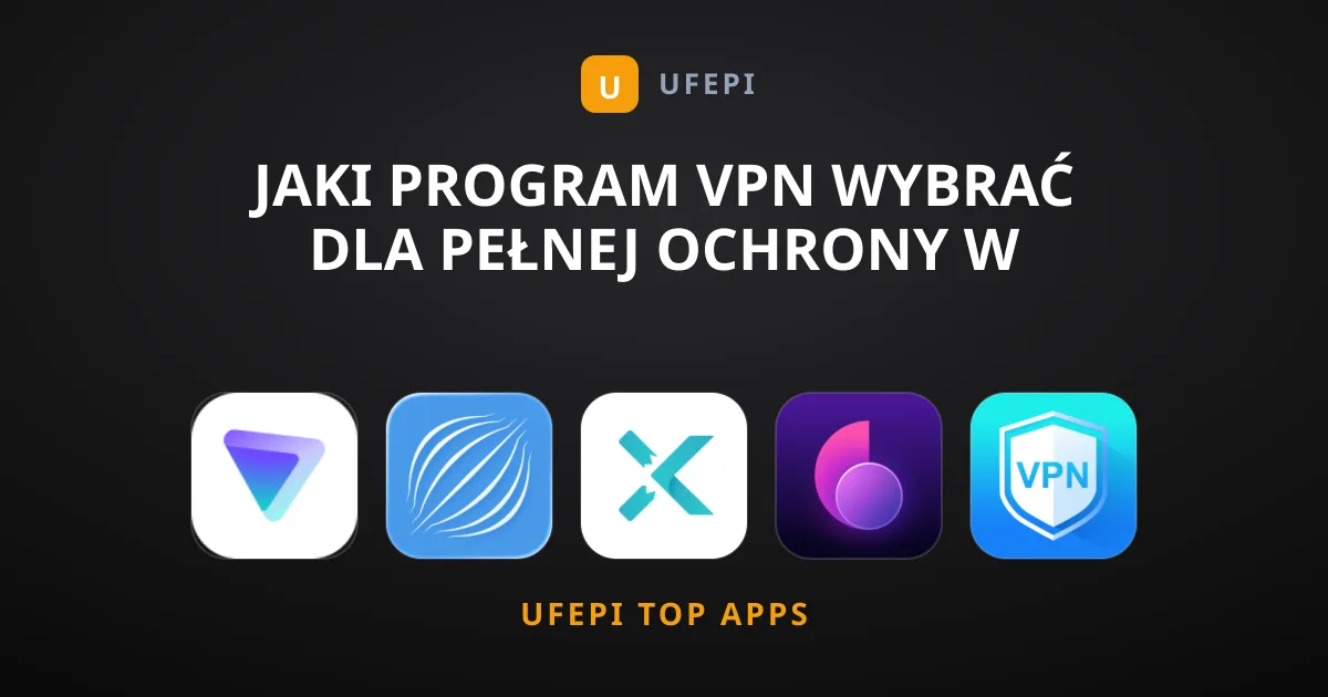 Jaki Program VPN Wybrać Dla Pełnej Ochrony w Sieci?